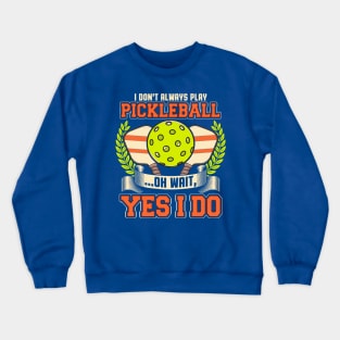 I Dont Always Play Pickleball Oh Wait Yes I Do Crewneck Sweatshirt